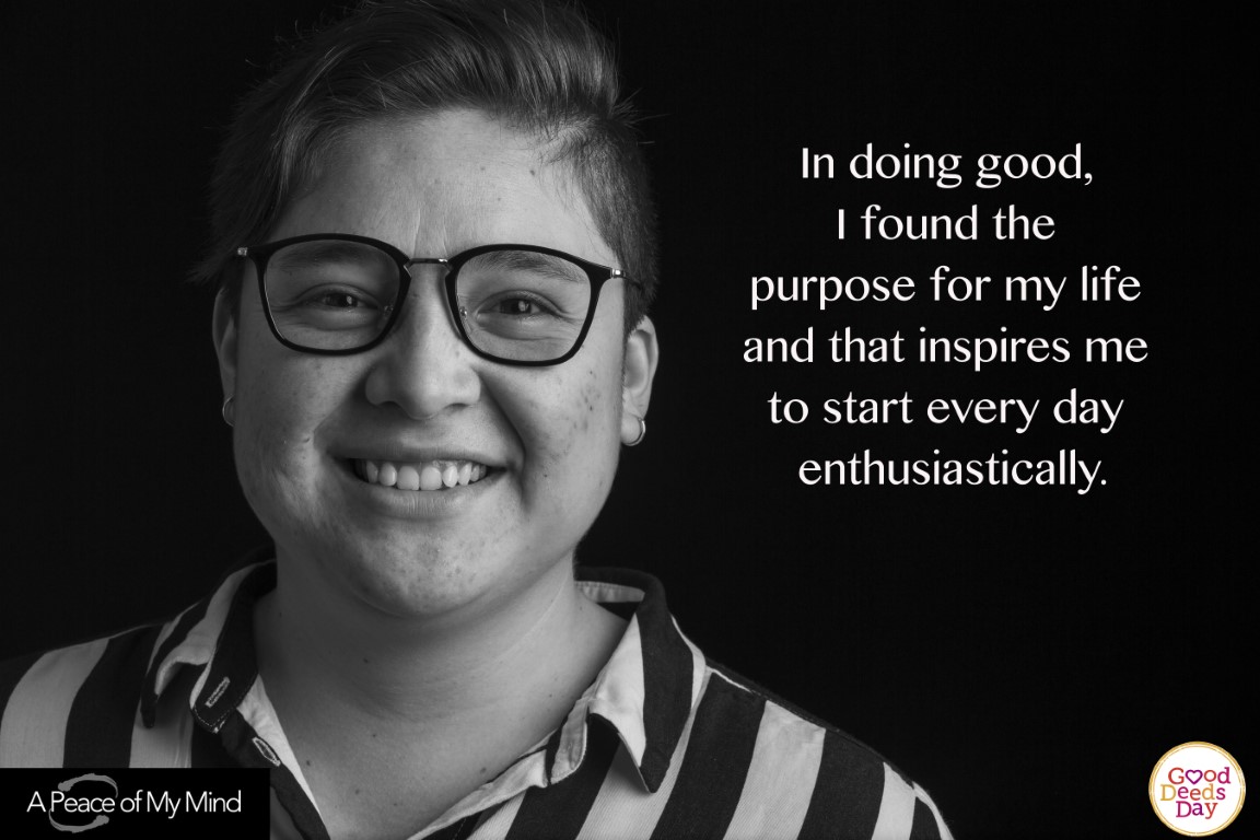 In doing good, I found the purpose for my life and that inspires me to start every day enthusiastically.