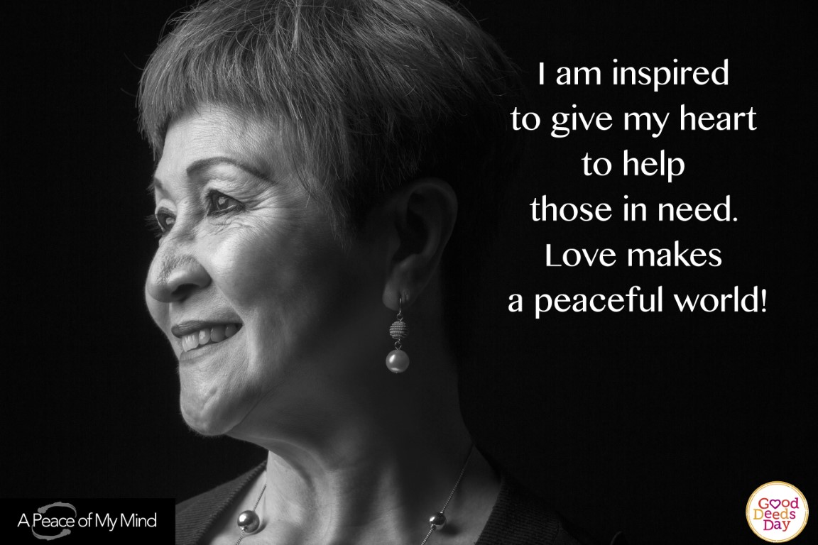 I am inspired to give my heart to help those in need. Love makes a peaceful world!