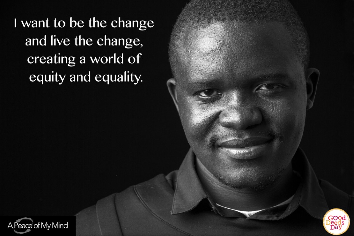 I want to be the change and live the change, creating a world of equity and equality.