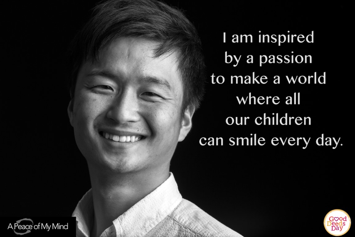 I am inspired by a passion to make a world where all our children can smile every day.