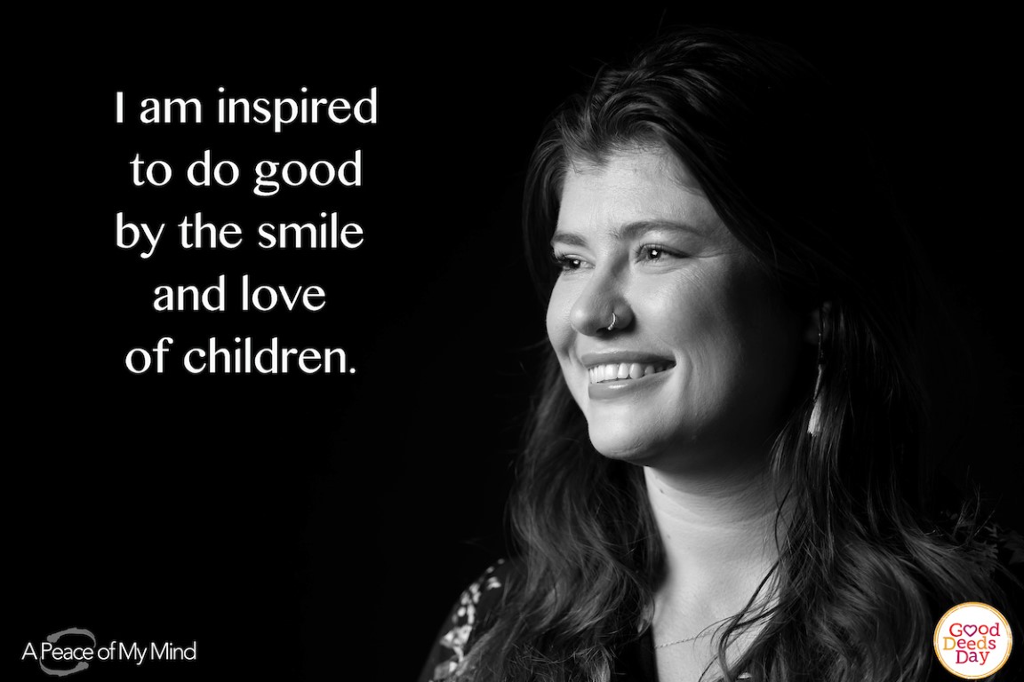 I am inspired to do good by the smile and love of children.