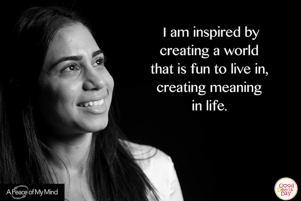 I am inspired by creating a world that is fun to live in, creating meaning in life.