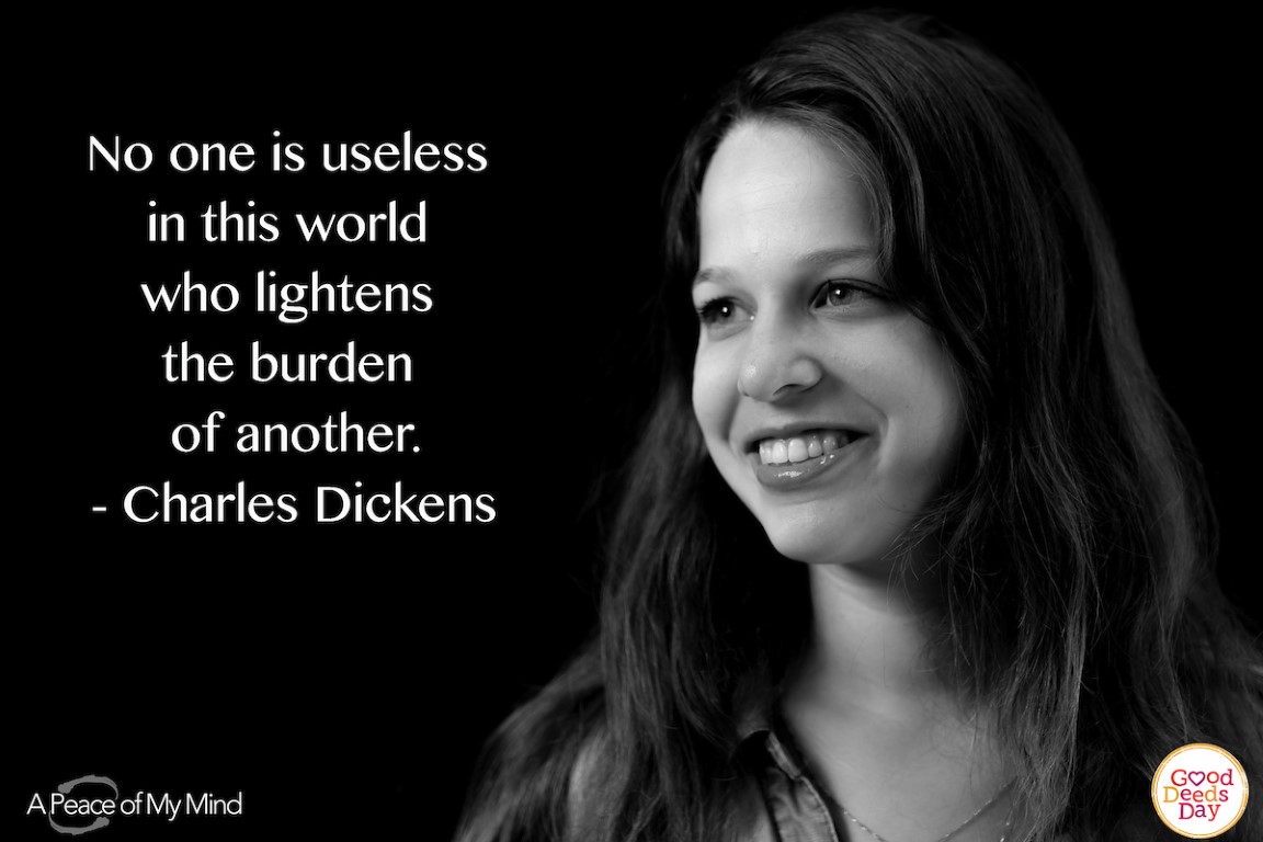 No one is useless in this world who lightens the burden of another. -Charles Dickens