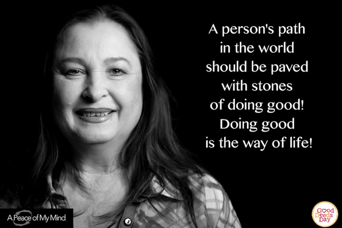 A person's path in the world should be paved with stones of doing good! Doing good is the way of life.