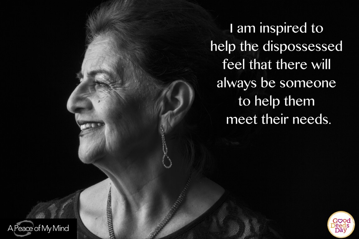 I am inspired to help the dispossessed feel that there will always be someone to help them meet their needs.