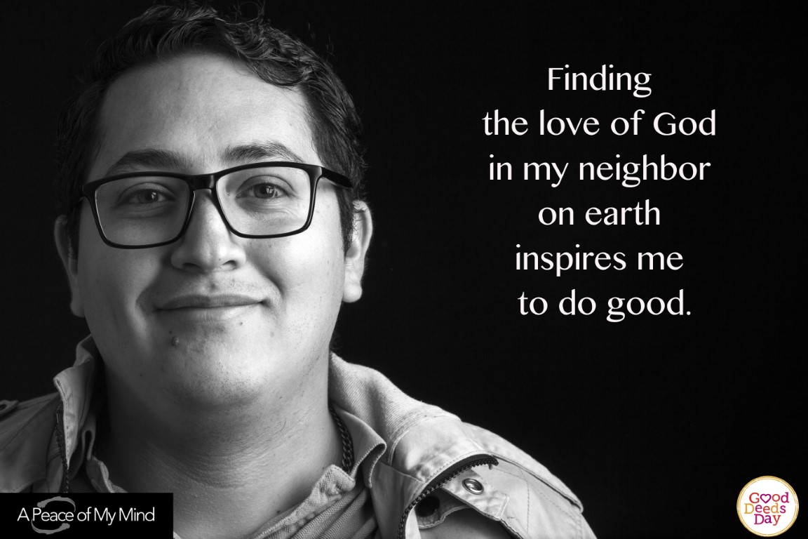 Finding the love of God in my neighbor on earth inspires me to do good.