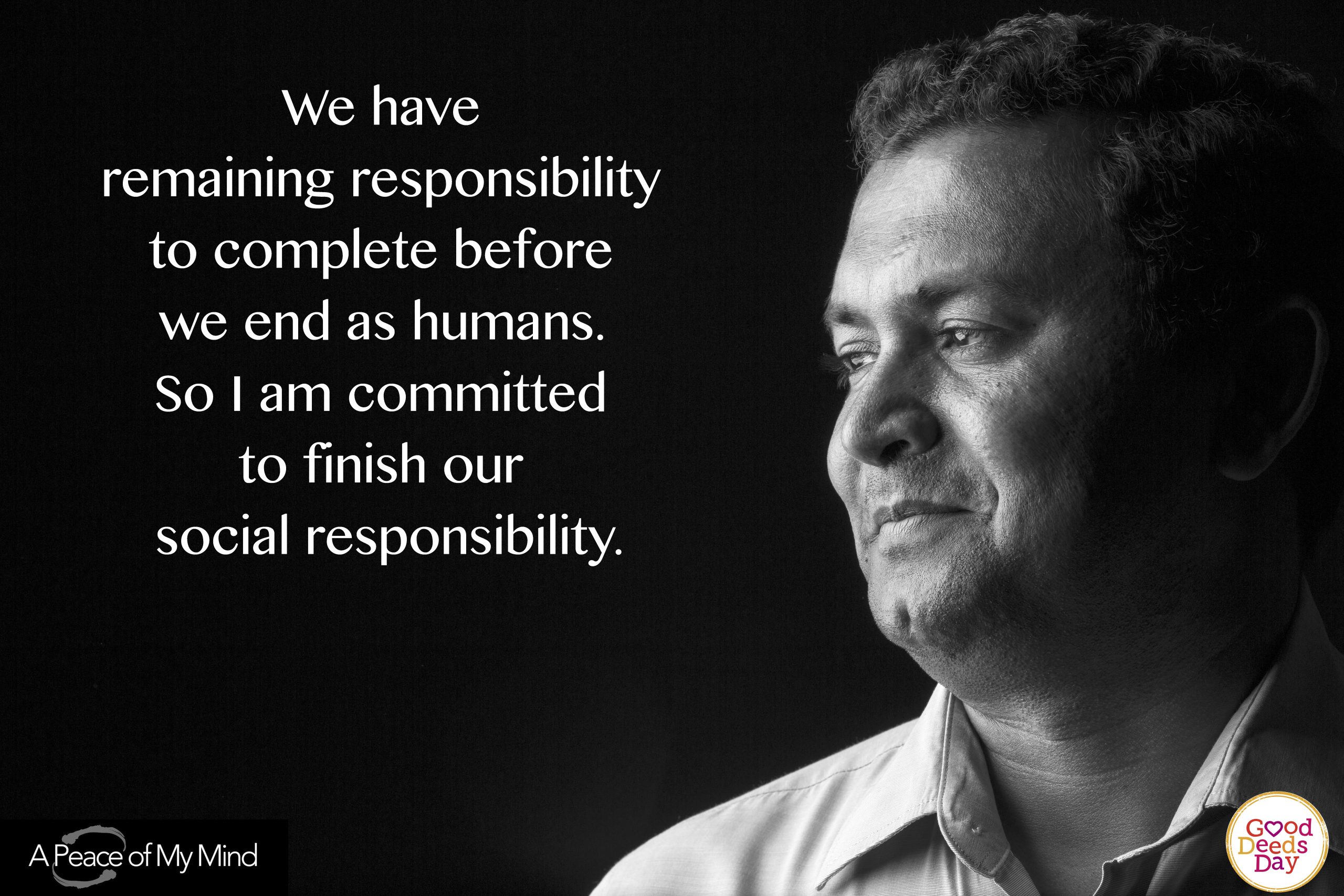We have remaining responsibility to compete before we end as humans. So I am committed to finish our social responsibility.