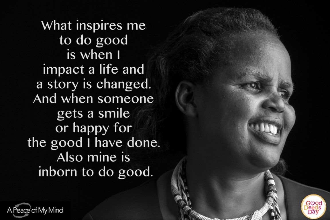 What inspires me to do good is when I impact a life and a story is changed. And when someone gets a smile or happy for the good I have done. Also mine is inborn to do good.