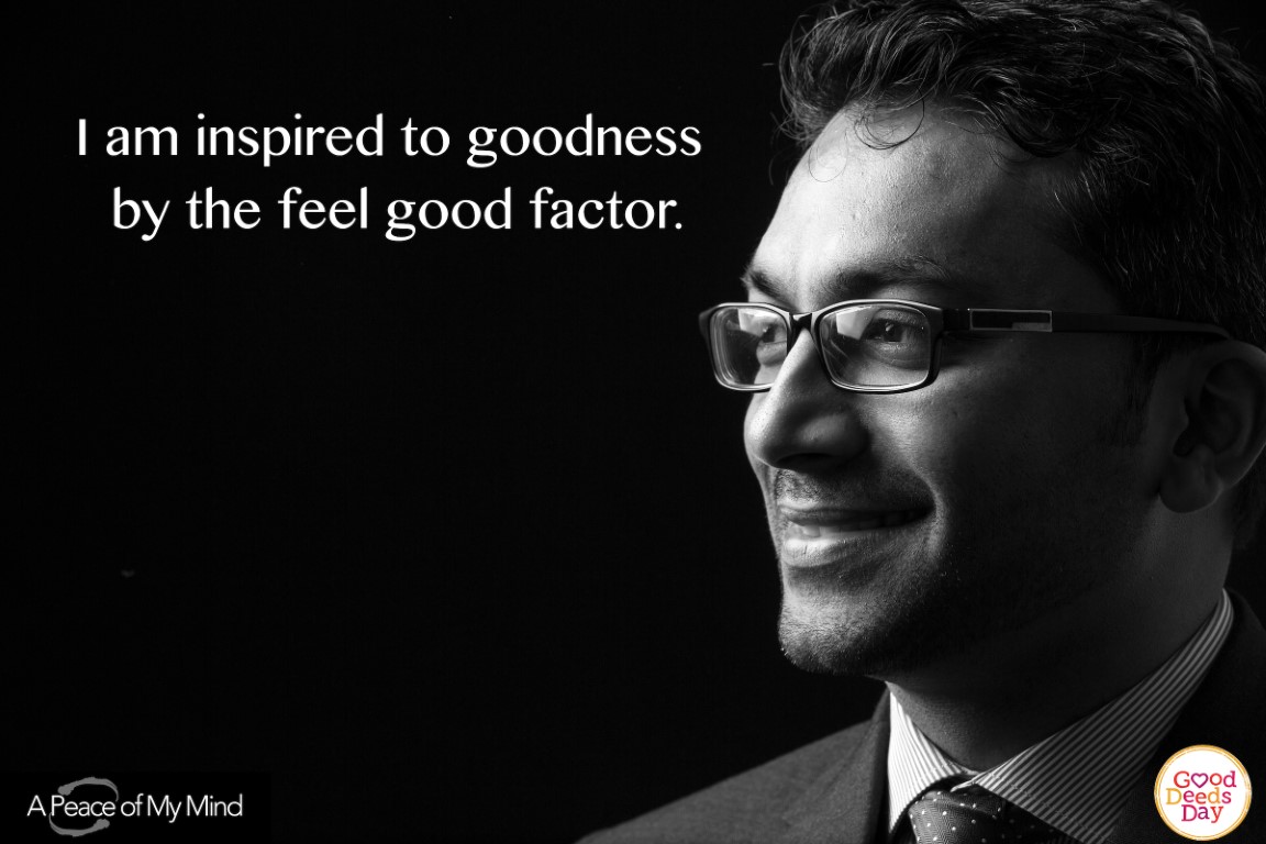 I am inspired to goodness by the feel good factor.