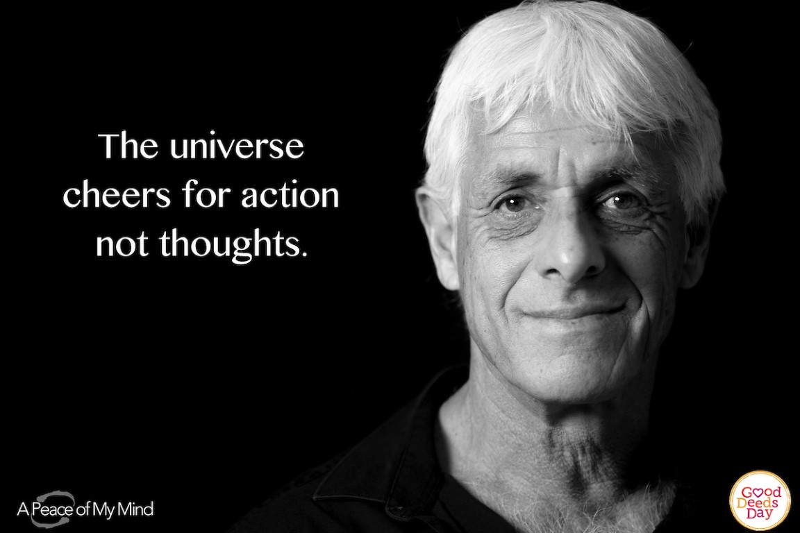 The universe cheers for action not thoughts.