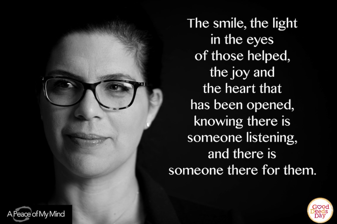 The smile, the light in the eyes of those helped, the joy and the heart that has been opened, knowing there is someone listening, and there is someone there for them.
