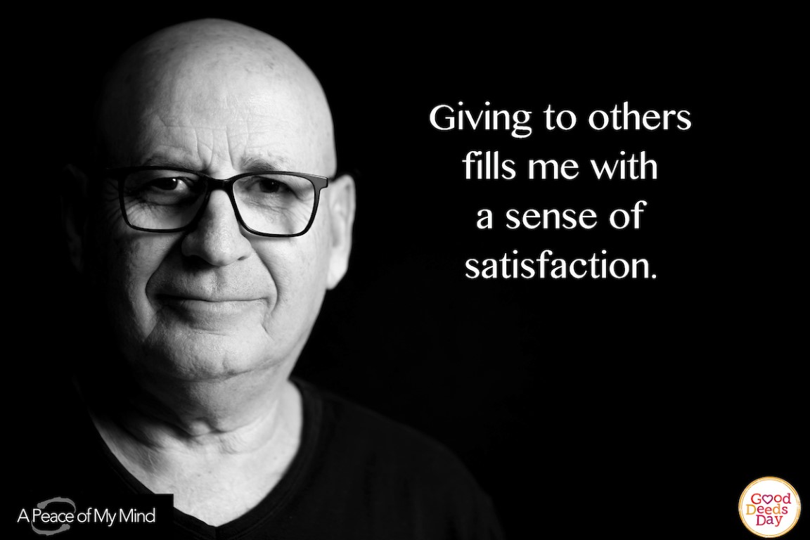 Giving to others fills me with the sense of satisfaction.